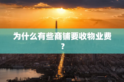为什么有些商铺要收物业费？