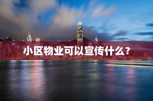 小区物业可以宣传什么？