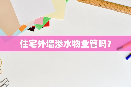 住宅外墙渗水物业管吗？