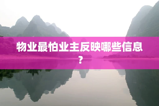 物业最怕业主反映哪些信息？