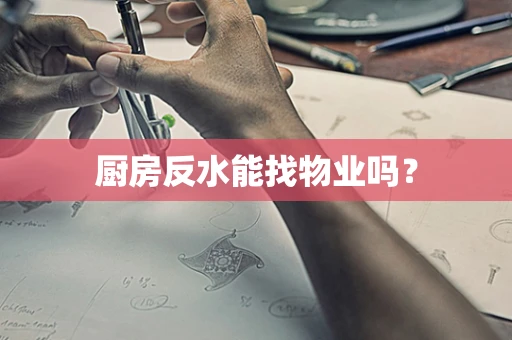 厨房反水能找物业吗？