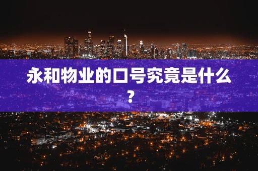 永和物业的口号究竟是什么？