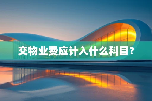 交物业费应计入什么科目？
