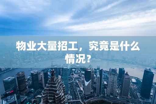 物业大量招工，究竟是什么情况？