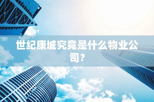 世纪康城究竟是什么物业公司？