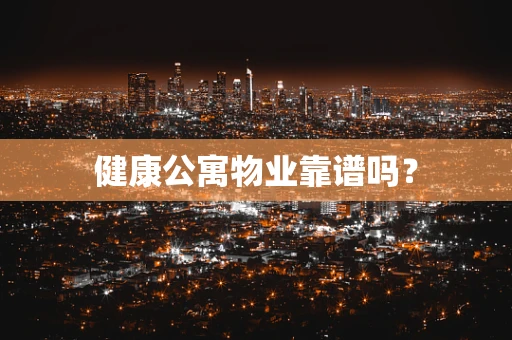 健康公寓物业靠谱吗？