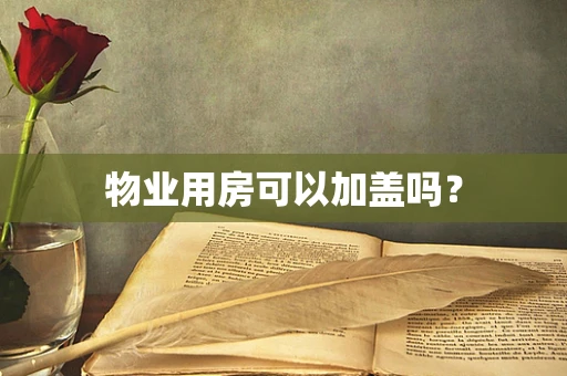 物业用房可以加盖吗？