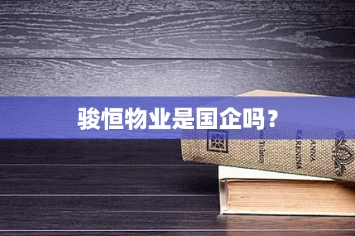 骏恒物业是国企吗？