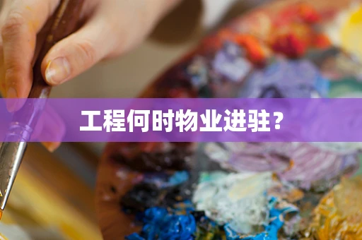 工程何时物业进驻？