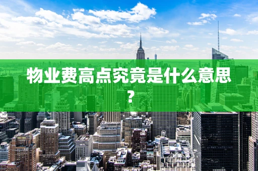 物业费高点究竟是什么意思？