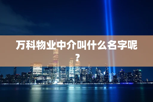 万科物业中介叫什么名字呢？