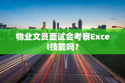 物业文员面试会考察Excel技能吗？