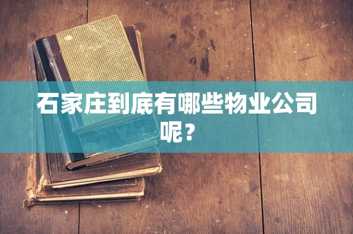 石家庄到底有哪些物业公司呢？