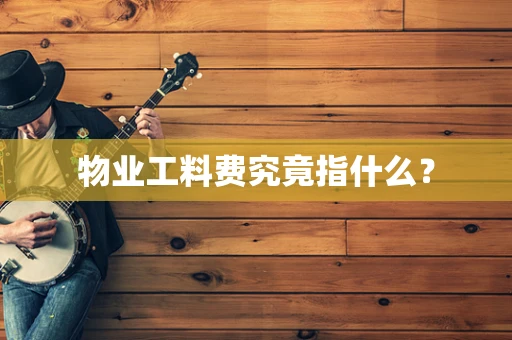 物业工料费究竟指什么？
