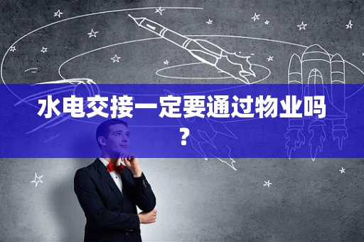 水电交接一定要通过物业吗？