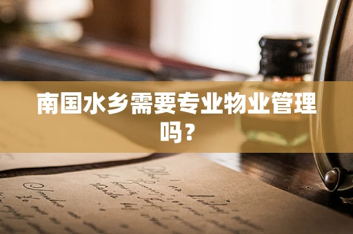 南国水乡需要专业物业管理吗？