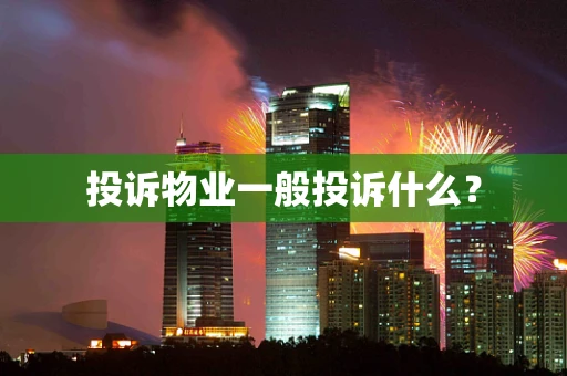 投诉物业一般投诉什么？