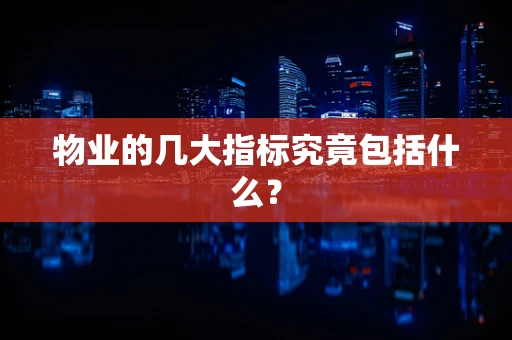 物业的几大指标究竟包括什么？