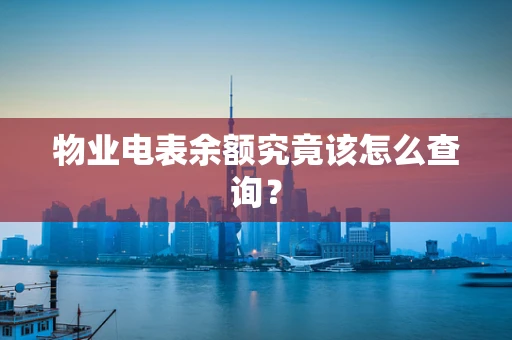 物业电表余额究竟该怎么查询？