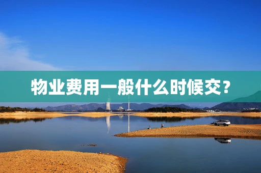 物业费用一般什么时候交？