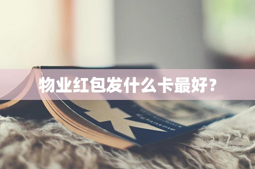 物业红包发什么卡最好？