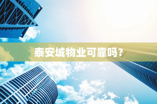 泰安城物业可靠吗？