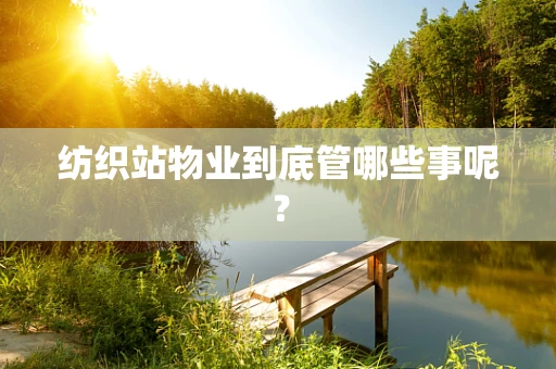 纺织站物业到底管哪些事呢？