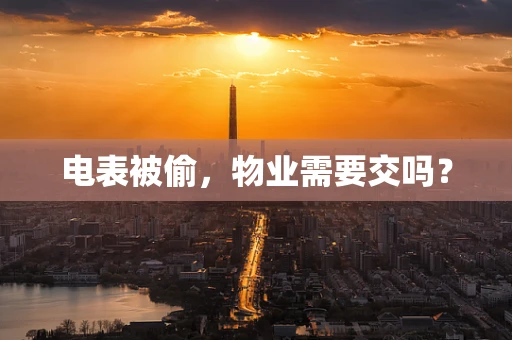 电表被偷，物业需要交吗？