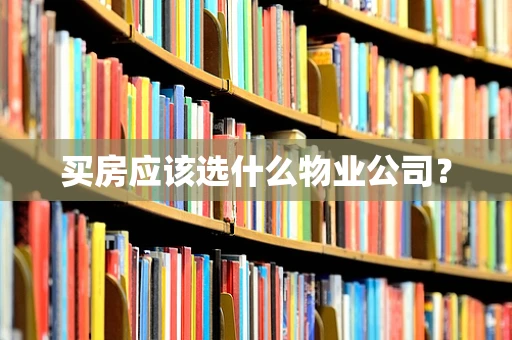 买房应该选什么物业公司？