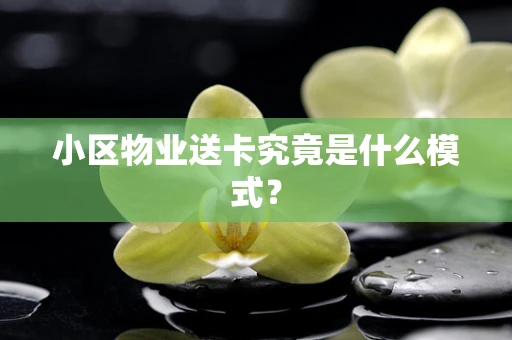小区物业送卡究竟是什么模式？