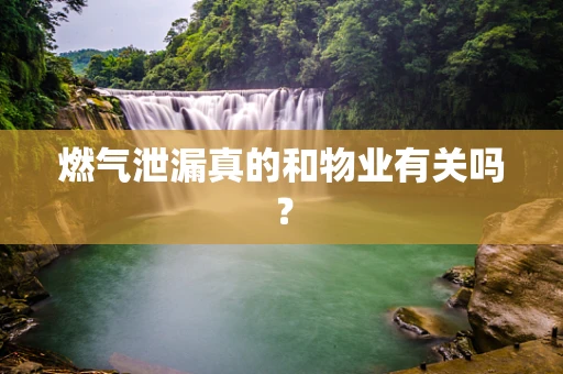 燃气泄漏真的和物业有关吗？