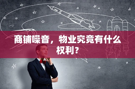 商铺噪音，物业究竟有什么权利？