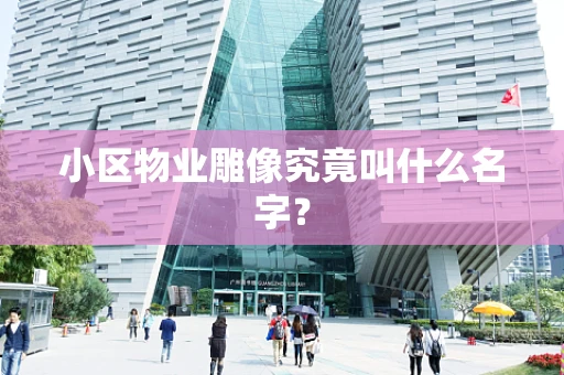 小区物业雕像究竟叫什么名字？