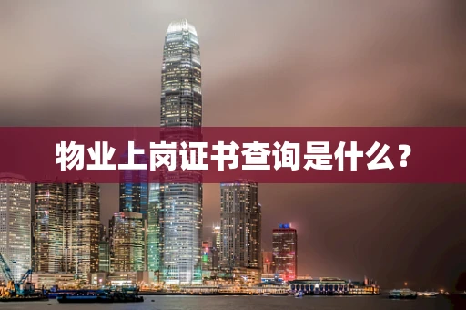 物业上岗证书查询是什么？