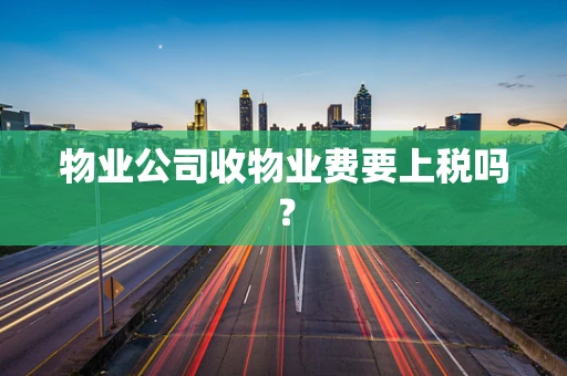 物业公司收物业费要上税吗？