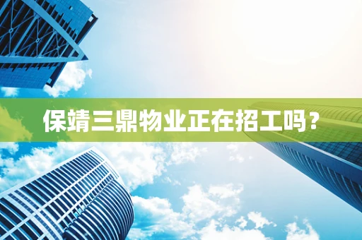 保靖三鼎物业正在招工吗？