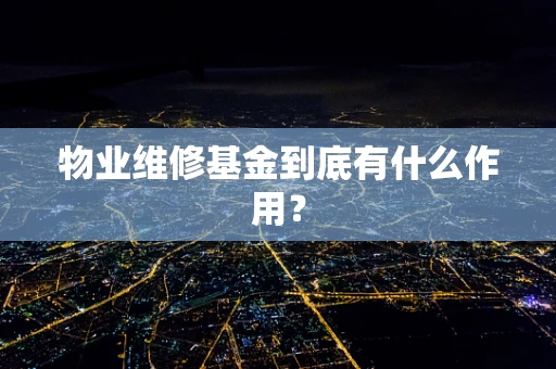 物业维修基金到底有什么作用？