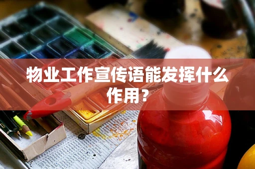 物业工作宣传语能发挥什么作用？