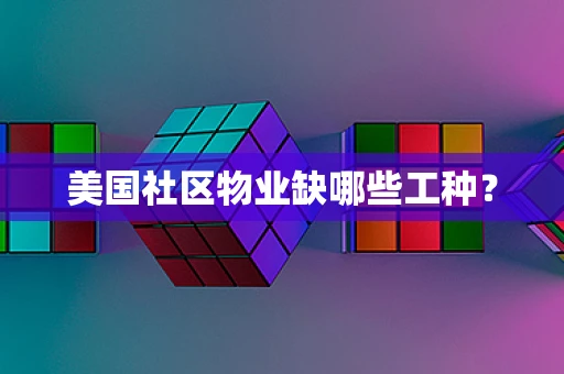 美国社区物业缺哪些工种？