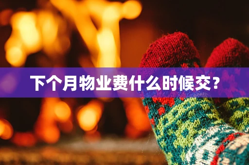 下个月物业费什么时候交？