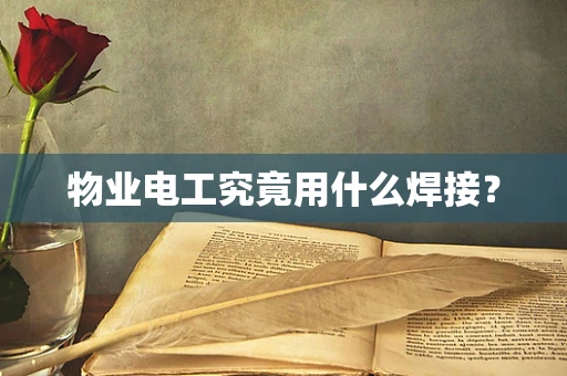 物业电工究竟用什么焊接？