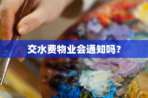交水费物业会通知吗？