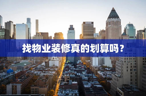 找物业装修真的划算吗？