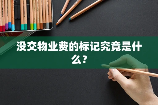 没交物业费的标记究竟是什么？