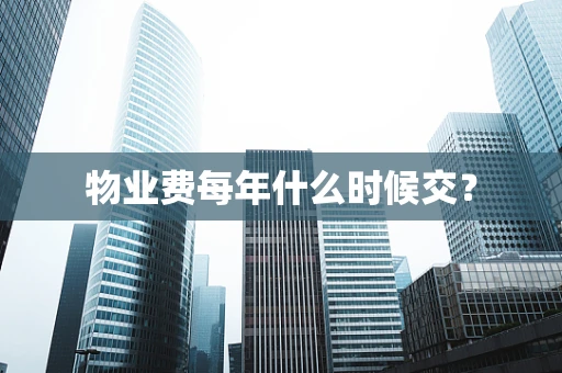 物业费每年什么时候交？