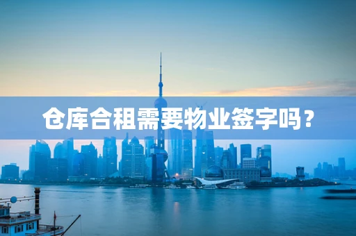 仓库合租需要物业签字吗？