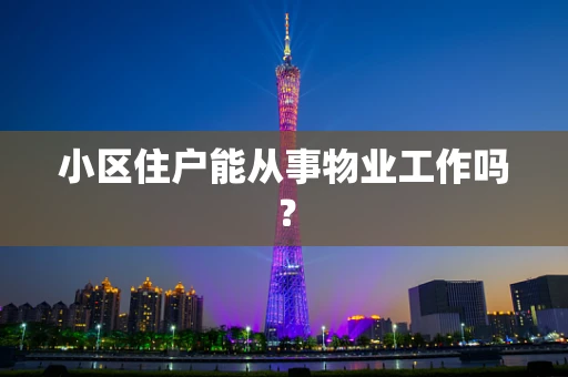 小区住户能从事物业工作吗？