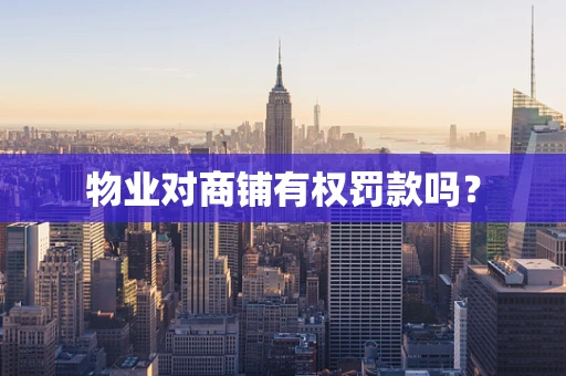 物业对商铺有权罚款吗？