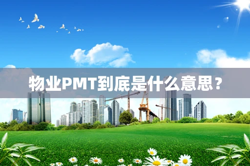 物业PMT到底是什么意思？
