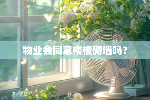 物业会同意楼板砌墙吗？